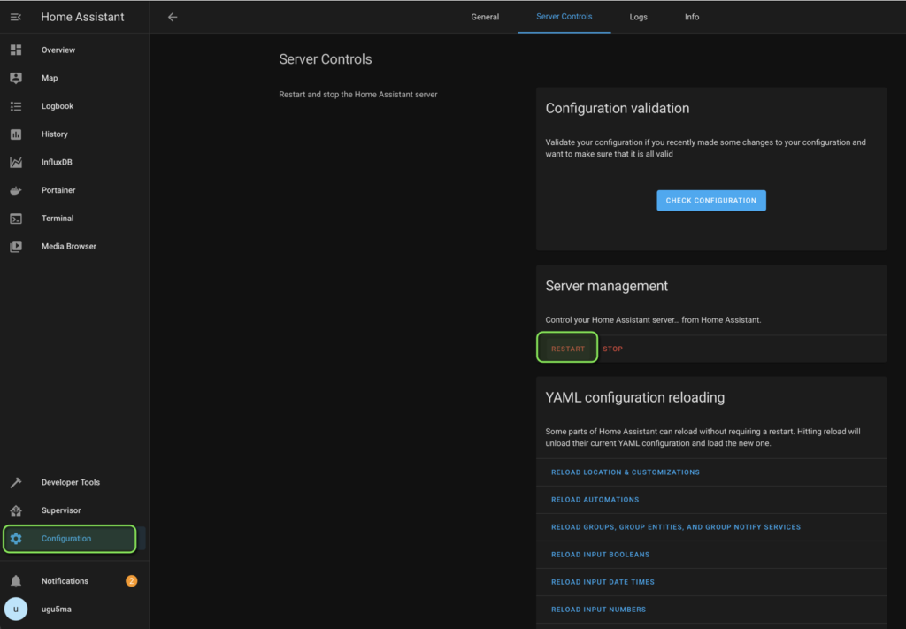 Home Assistant 
Ovewiew 
Map 
stMy 
Teminal 
Server Controls 
Restart and Stop the ASS i Stant server 
Sew« 
Configuration validation 
Validate configuration if recently made some to your and 
make Sure that it is all valid 
Server management 
your A SSiStant server. from Home Assistant 
Rtsrz 
STOP 
YAML configuration reloading 
Sm parts of Assistant Qn a Hitting will 
unload their current YAML load new 
RELOAD LOCATION 
RELOAD AUTOMAr.ONS 
RELOAD GROUPS. GROUP ENTITIES. ANO GROUP NOTIFY SERVICES 
RELOAD INPUT BOOLEANS 
RELOAD 
RELOAO INPUT NUMBERS 